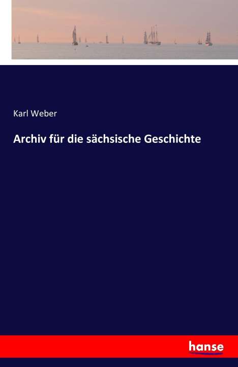 Karl Weber: Archiv für die sächsische Geschichte, Buch