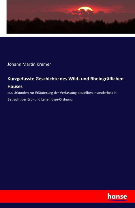 Johann Martin Kremer: Kurzgefasste Geschichte des Wild- und Rheingräflichen Hauses, Buch