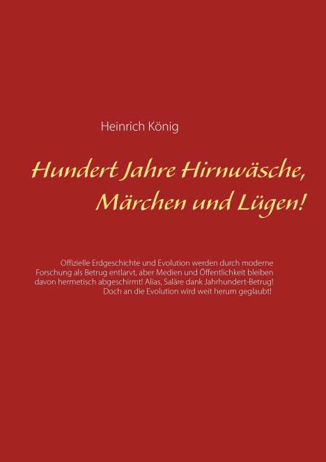 Heinrich König: Hundert Jahre Hirnwäsche, Märchen und Lügen!, Buch