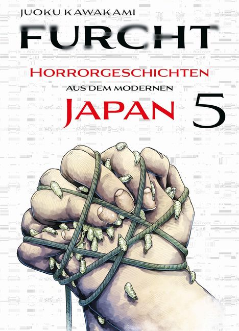 Text: "Juoku Kawakami, Furcht, Horrorgeschichten aus dem modernen Japan 5." Illustration von gefesselten Händen mit Maden.