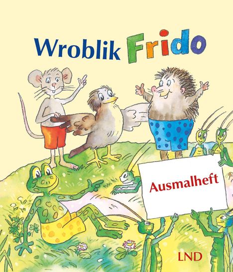 Text: "Wroblik Frido Ausmalheft LND". Illustration: Maus, Vogel, Igel und Grashüpfer halten Schild, mit Frosch auf Wiese.