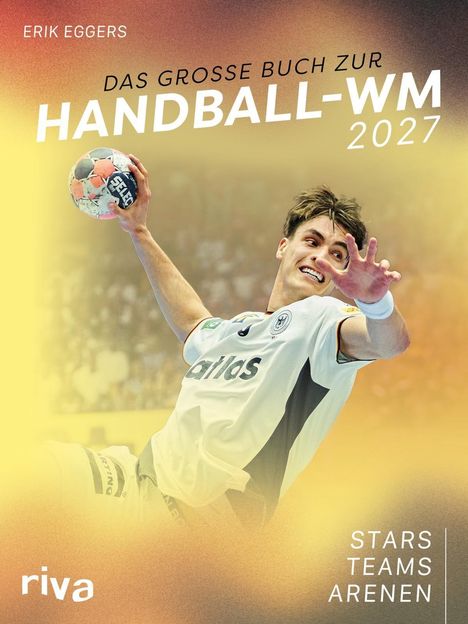 Erik Eggers, Das grosse Buch zur Handball-WM 2027, Stars, Teams, Arenen; im Hintergrund ein Handballspieler.