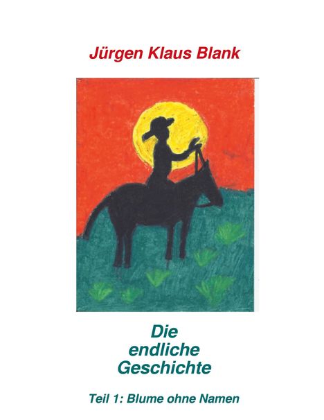 Jürgen Klaus Blank: Die endliche Geschichte Teil 1: Blume ohne Name, Buch