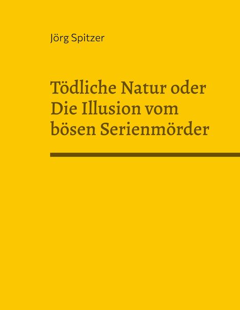 Jörg Spitzer: Tödliche Natur oder Die Illusion vom bösen Serienmörder, Buch