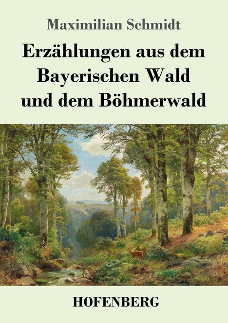 Maximilian Schmidt: Erzählungen aus dem Bayerischen Wald und dem Böhmerwald, Buch