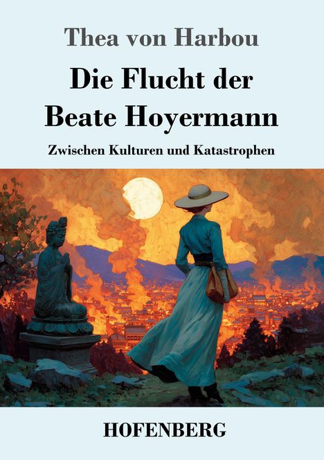 Titel: "Die Flucht der Beate Hoyermann", Untertitel: "Zwischen Kulturen und Katastrophen". Unten: "HOFENBERG". Im Hintergrund sieht man eine Frau in blau, die auf eine brennende Stadt blickt. Daneben steht eine Buddha-Statue.