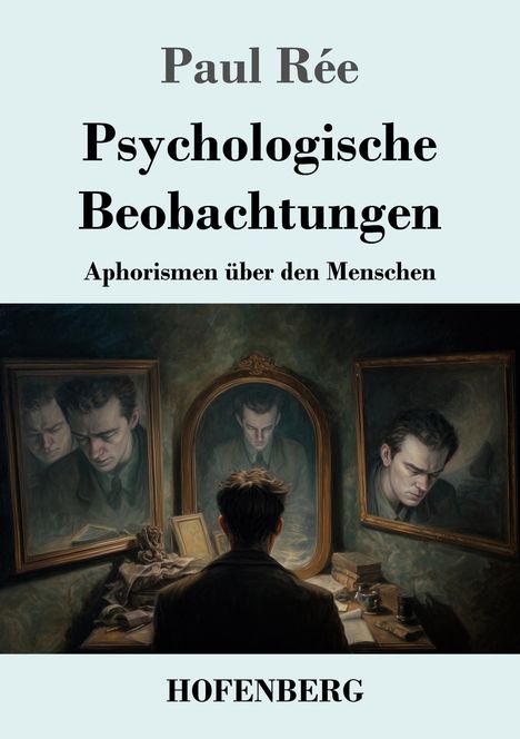 Paul Rée, Psychologische Beobachtungen, Aphorismen über den Menschen. Drei Spiegel zeigen denselben nachdenklichen Mann.