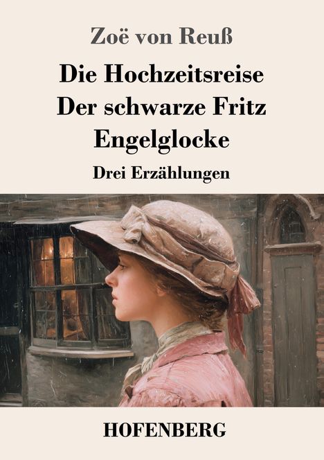 Text: "Zoë von Reuß", "Die Hochzeitsreise", "Der schwarze Fritz", "Engelglocke", "Drei Erzählungen", "HOFENBERG". 

Illustration: Eine Frau im Profil mit Hut vor einem Fenster.