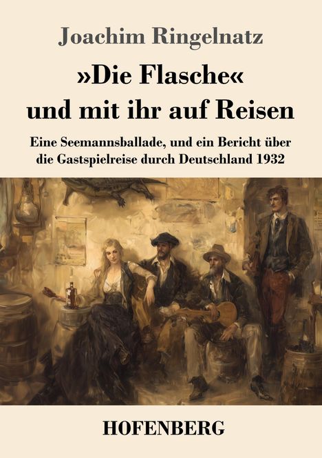 Text: Joachim Ringelnatz, "Die Flasche" und mit ihr auf Reisen, HOFENBERG. Illustration: Personen in einem rustikalen Raum.