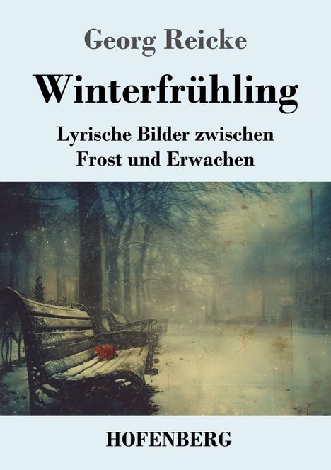 „Georg Reicke, Winterfrühling. Lyrische Bilder zwischen Frost und Erwachen. HOFENBERG.“ Eine verschneite Parkszene.