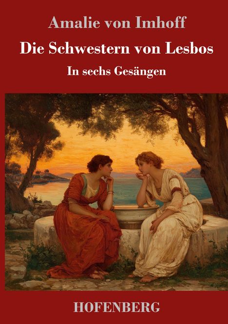 Amalie von Imhoff: Die Schwestern von Lesbos. In sechs Gesängen. Zwei Frauen sitzen in einer idyllischen Landschaft.