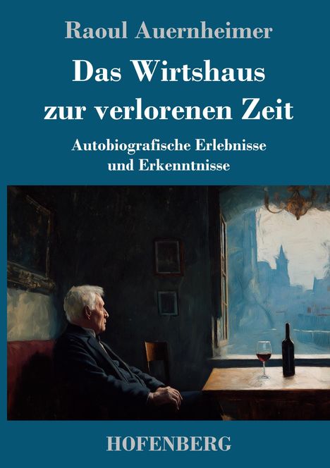Raoul Auernheimer: Das Wirtshaus zur verlorenen Zeit. Ein älterer Mann sitzt nachdenklich an einem Tisch mit Wein.