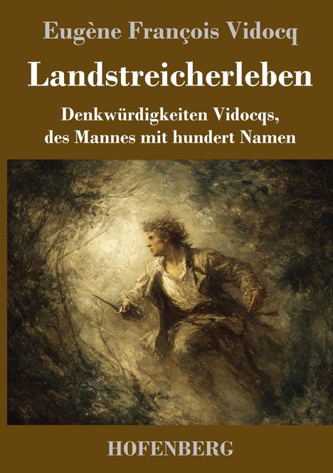 „Eugène François Vidocq“, „Landstreicherleben“, „Denkwürdigkeiten Vidocqs, des Mannes mit hundert Namen“. Eine dramatische Illustration eines Mannes in Bewegung mit einem Dolch in der Hand. Darunter der Name „HOFENBERG“.