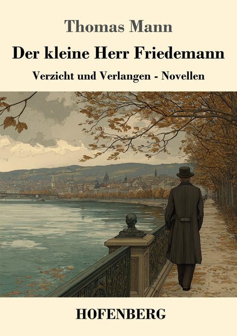 "Thomas Mann: Der kleine Herr Friedemann. Verzicht und Verlangen - Novellen. HOFENBERG. Illustration: Mann am Flussufer."
