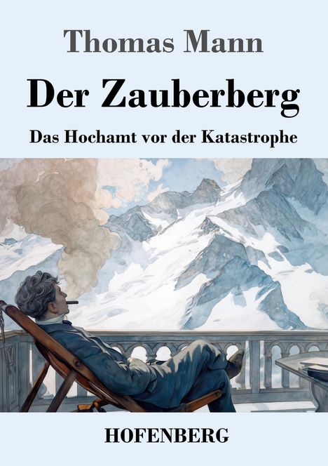 "Thomas Mann Der Zauberberg Das Hochamt vor der Katastrophe HOFENBERG." Ein Mann raucht auf einem Balkon vor verschneiten Bergen.
