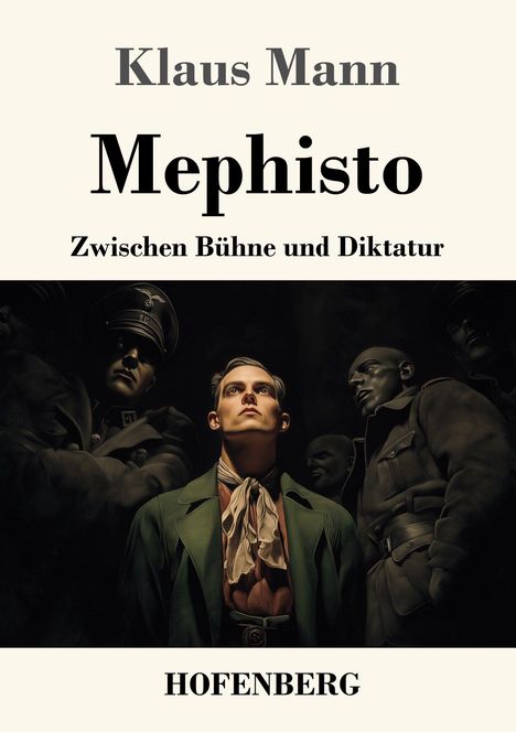 Klaus Mann, Mephisto: Zwischen Bühne und Diktatur. Illustration von Männern in Uniform um eine zentrale Figur. HOFENBERG.