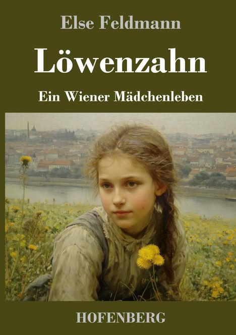 Text: "Else Feldmann, Löwenzahn, Ein Wiener Mädchenleben, HOFENBERG." Ein Mädchen mit Löwenzahn, Stadt im Hintergrund.