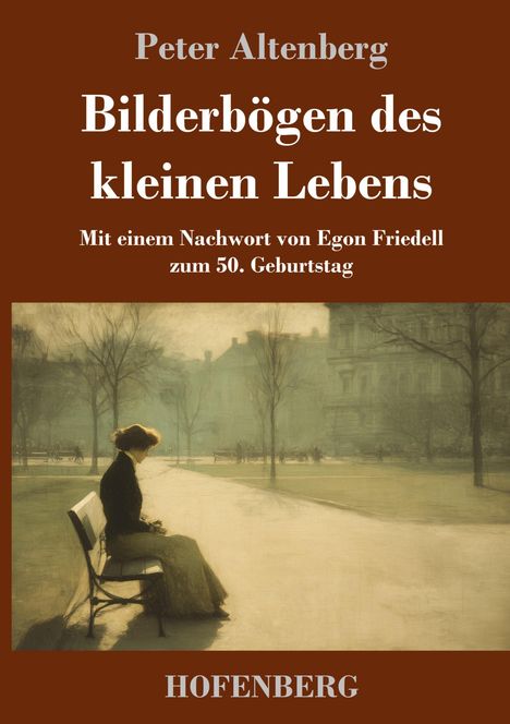 Text: "Peter Altenberg. Bilderbögen des kleinen Lebens. Mit einem Nachwort von Egon Friedell zum 50. Geburtstag. Hofenberg."  
Illustration: Frau auf Parkbank, städtische Kulisse.