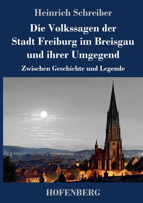 Heinrich Schreiber: Die Volkssagen der Stadt Freiburg im Breisgau. Zwischen Geschichte und Legende. Bild eines Doms bei Nacht.