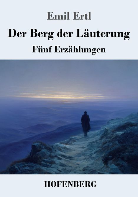 "Emil Ertl, Der Berg der Läuterung, Fünf Erzählungen, HOFENBERG." Ein Mann wandert einen Bergweg bei Sonnenuntergang entlang.