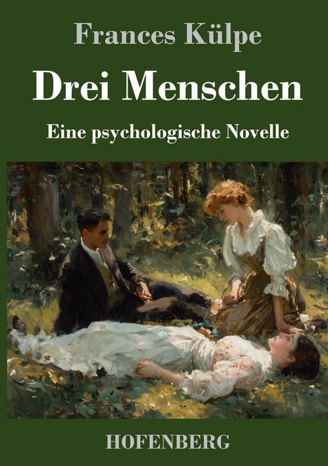 Frances Külpe: Drei Menschen. Eine psychologische Novelle. HOFENBERG. Gemälde: Drei Personen im Wald, zwei sitzen, eine liegt.