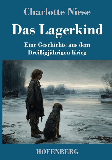 Text: Charlotte Niese, Das Lagerkind, Eine Geschichte aus dem Dreißigjährigen Krieg, HOFENBERG. Illustration: Kind mit Hund am Fluss.
