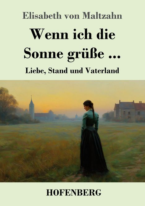 Buchcover: "Wenn ich die Sonne grüße" von Elisabeth von Maltzahn. Darunter: Frau im Kleid blickt in Landschaft bei Sonnenuntergang.