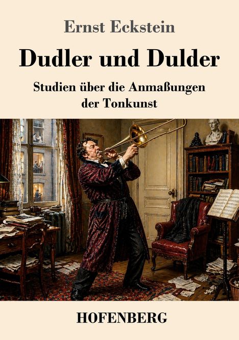 „Ernst Eckstein, Dudler und Dulder, Studien über die Anmaßungen der Tonkunst, HOFENBERG.“ Ein Mann spielt Posaune in einem Raum voller Bücher.