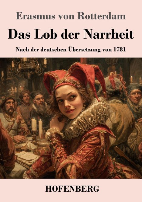 "Erasmus von Rotterdam. Das Lob der Narrheit. Nach der deutschen Übersetzung von 1781. HOFENBERG."  
Eine lebhafte Szene mit einem Narr im Mittelpunkt in mittelalterlicher Kleidung.