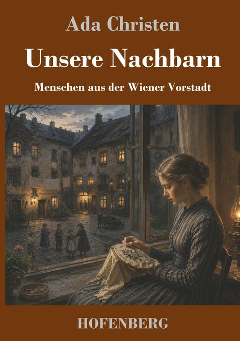 Text: "Ada Christen, Unsere Nachbarn, Menschen aus der Wiener Vorstadt, HOFENBERG."  
Illustration: Frau stickt am Fenster, Blick auf Innenhof.