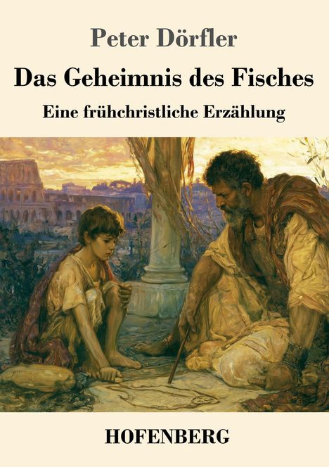 Buchcover mit Titel "Das Geheimnis des Fisches", von Peter Dörfler. Illustration: Mann und Junge, antike Kulisse im Hintergrund.