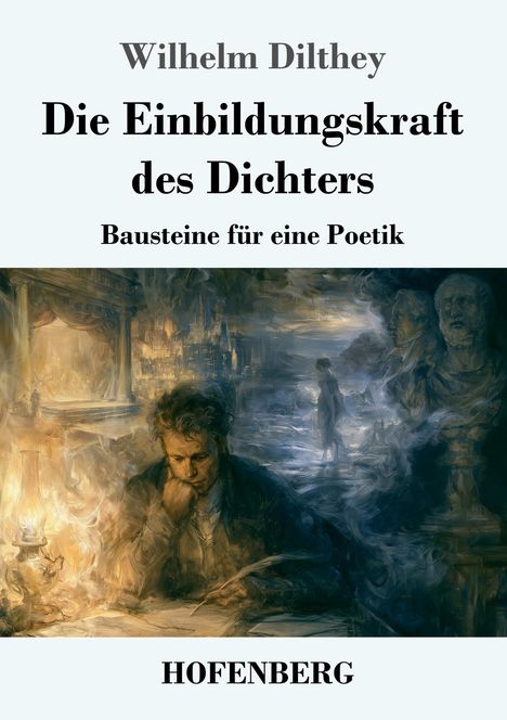 Text: "Wilhelm Dilthey, Die Einbildungskraft des Dichters. Bausteine für eine Poetik, HOFENBERG." Illustration eines nachdenkenden Mannes, der schreibt.