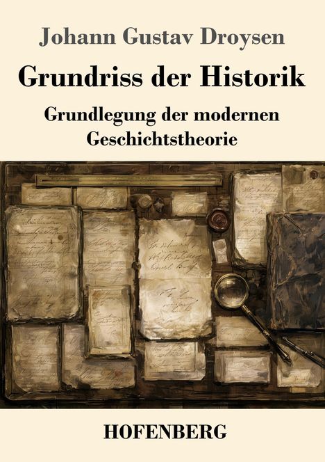 "Johann Gustav Droysen Grundriss der Historik: Grundlegung der modernen Geschichtstheorie." Alte Dokumente, Lupe.