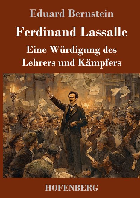 Eduard Bernstein; Ferdinand Lassalle; Eine Würdigung des Lehrers und Kämpfers; Illustration mit Redner vor Menschenmenge; HOFBENBERG.
