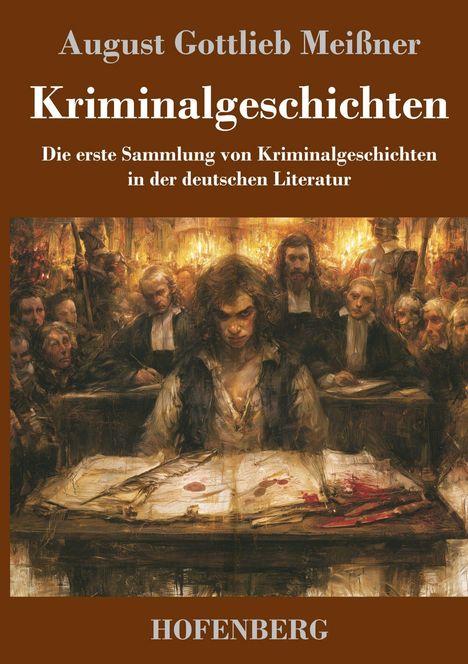 "August Gottlieb Meißner, Kriminalgeschichten, Die erste Sammlung von Kriminalgeschichten in der deutschen Literatur, HOFENBERG."

Darunter ist eine düstere Illustration einer Menschenmenge und einem Tisch mit Papieren und Feder.