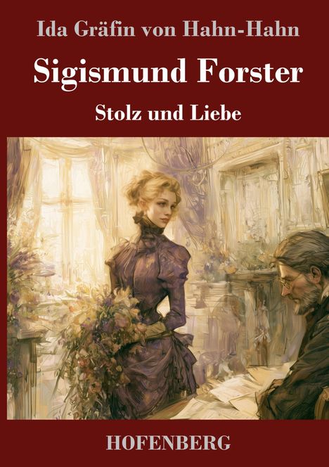 "Ida Gräfin von Hahn-Hahn, Sigismund Forster, Stolz und Liebe, HOFENBERG." Illustration: Frau im Kleid mit Blumen, Mann am Tisch.