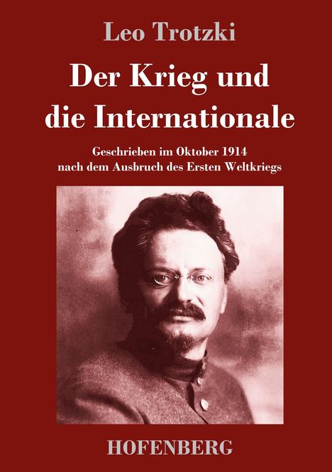Text: "Leo Trotzki, Der Krieg und die Internationale, Geschrieben im Oktober 1914 nach dem Ausbruch des Ersten Weltkriegs, HOFENBERG". Darunter ein Porträt von Leo Trotzki.