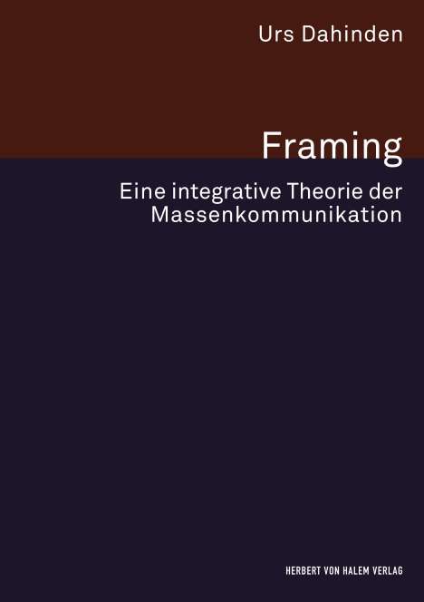 Urs Dahinden: Framing. Eine integrative Theorie der Massenkommunikation, Buch