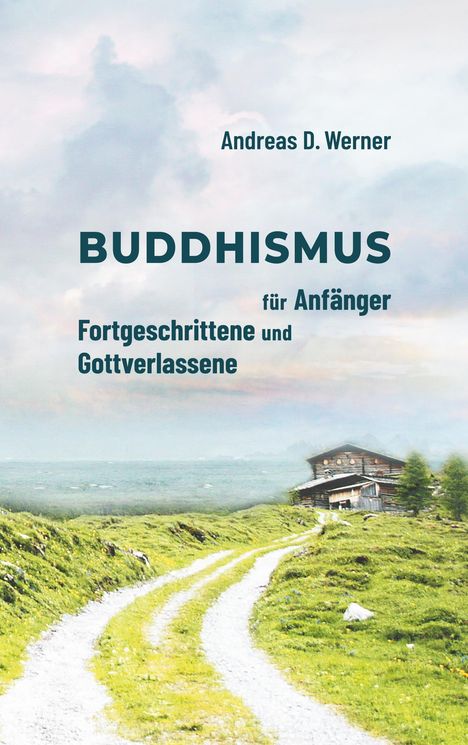 Andreas D. Werner: Buddhismus für Anfänger, Fortgeschrittene und Gottverlassene, Buch