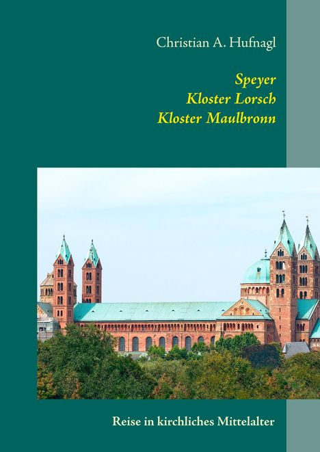 Christian A. Hufnagl: Speyer + Kloster Lorsch + Kloster Maulbronn, Buch