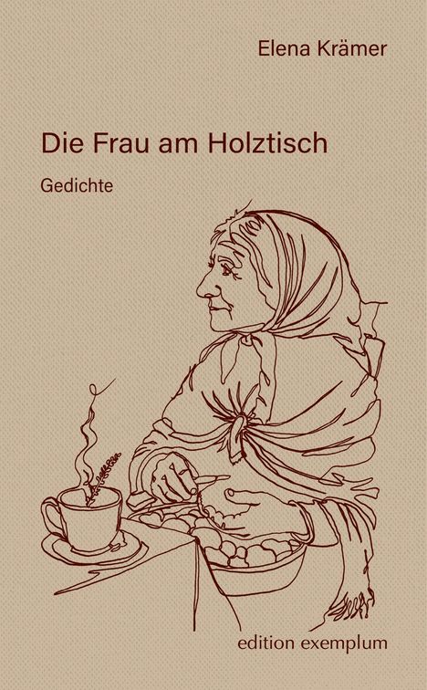 Text: Elena Krämer, Die Frau am Holztisch, Gedichte, edition exemplum. 
Illustration: Alte Frau mit Kopftuch sitzt am Tisch.