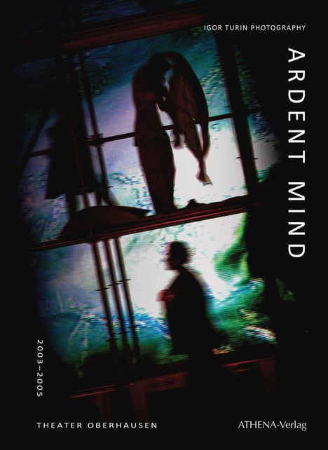 Text: "ARDENT MIND", "IGOR TURIN PHOTOGRAPHY", "THEATER OBERHAUSEN", "ATHENA-Verlag", "2003-2005". Silhouetten vor verschwommenem Hintergrund.