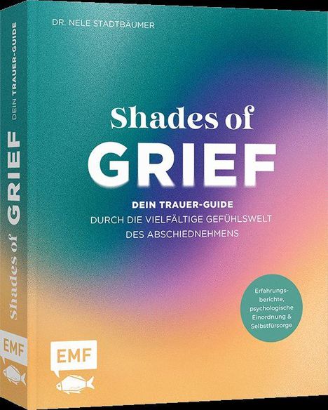 "Shades of Grief: Dein Trauer-Guide durch die vielfältige Gefühlswelt des Abschiednehmens" von Dr. Nele Stadtbäumer.