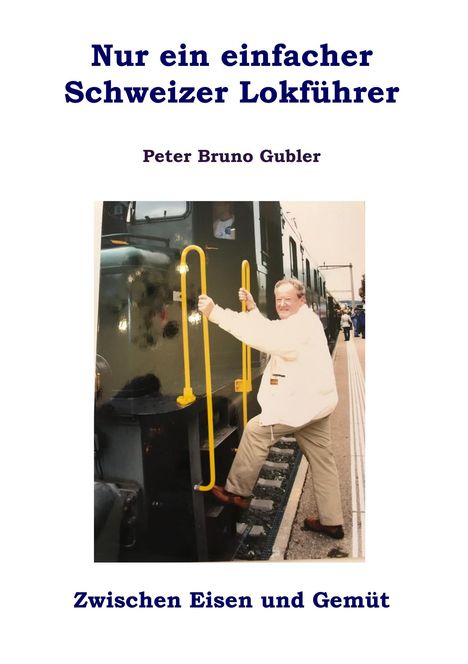 Peter Bruno Gubler: Gubler, P: Nur ein einfacher Schweizer Lokführer, Buch