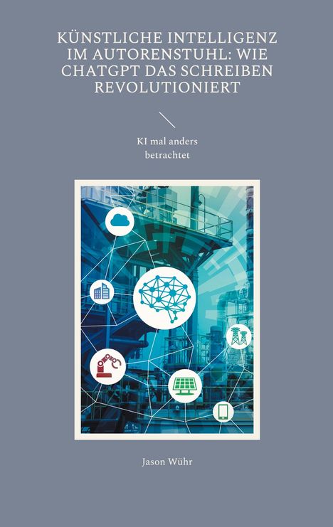 Jason Wühr: Künstliche Intelligenz im Autorenstuhl: Wie ChatGPT das Schreiben revolutioniert, Buch