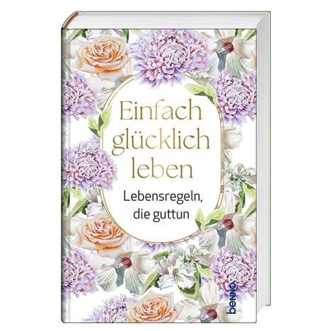 „Einfach glücklich leben: Lebensregeln, die guttun“ steht in der Mitte. Buntes Blumendesign umrahmt den Text.