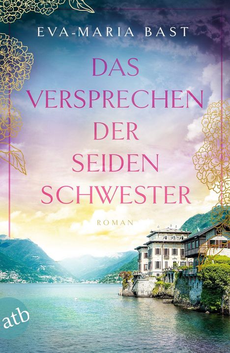 „Das Versprechen der Seidenschwester“ steht in großen Buchstaben. Eine Villa am See vor Bergkulisse und Blumenornamente.