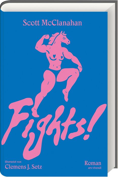 Der Text lautet: "Scott McClanahan, Fights!, übersetzt von Clemens J. Setz, Roman, ars vivendi." Eine pinke, muskulöse Pferdefigur.