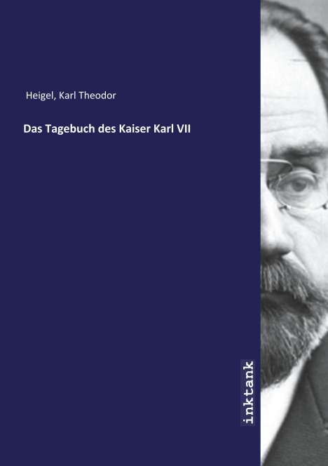 Karl Theodor Heigel: Das Tagebuch des Kaiser Karl VII, Buch