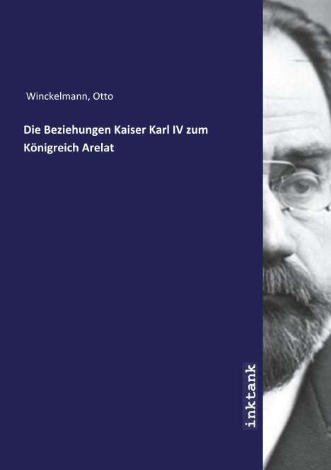 Otto Winckelmann: Die Beziehungen Kaiser Karl IV zum Königreich Arelat, Buch